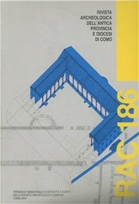 Rivista archeologica dell'antica provincia e diocesi di Como (186) - Giorgio Luraschi, Donatella Caporusso, Lucia Ventura - Libro Società Archeologica Comense 2004 | libraccio.click