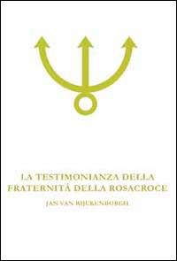 La testimonianza della fraternità della Rosacroce. Analisi esoterica della Confessio Fraternitatis Rosae Crucis - Jan Van Rijckenborgh - Libro Lectorium Rosicrucianum 2014 | libraccio.click