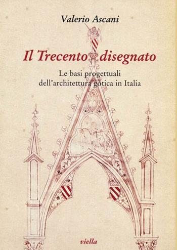 Il Trecento disegnato. Le basi progettuali dell'architettura gotica in Italia - Valerio Ascani - Libro Viella 1997, Studi di arte medievale | libraccio.click