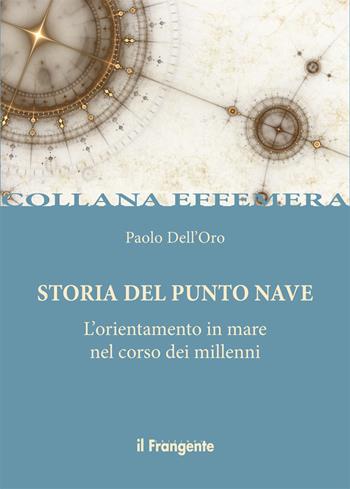 Storia del punto nave. L'orientamento in mare nel corso dei millenni - Paolo Dell'Oro - Libro Edizioni Il Frangente 2018, Effemera | libraccio.click