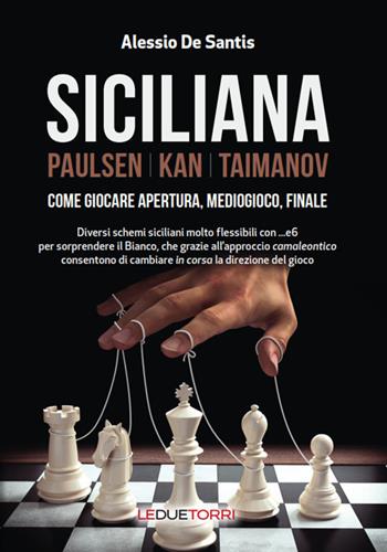 Siciliana. Paulsen-Kan-Taimanov. Come giocare apertura, mediogioco, finale - Alessio De Santis - Libro Le due torri 2023 | libraccio.click