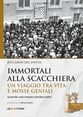 Immortali alla scacchiera. Un viaggio tra vita e mosse geniali. Vol. 1