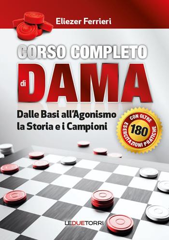 Corso completo di dama. Dalle basi all'agonismo, la storia e i campioni. Ediz. illustrata - Eliezer Ferrieri - Libro Le due torri 2025 | libraccio.click