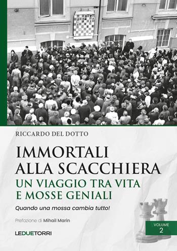Immortali alla scacchiera. Un viaggio tra vita e mosse geniali. Vol. 2 - Riccardo Del Dotto - Libro Le due torri 2026, Scacchi | libraccio.click