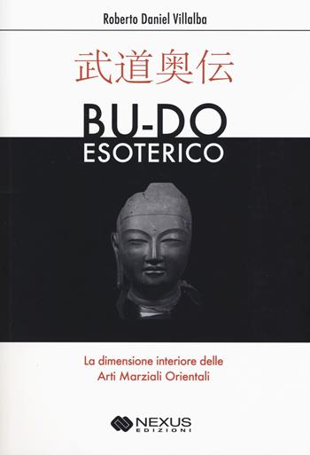 Bu-do esoterico. La dimensione interiore delle arti marziali orientali - Roberto D. Villalba - Libro Nexus Edizioni 2018 | libraccio.click
