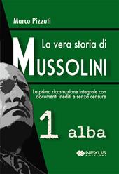 La vera storia di Mussolini. Vol. 1: Alba