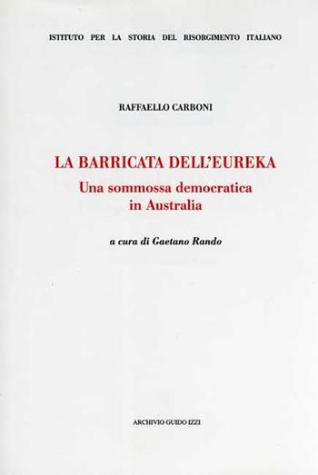 La barricata dell'Eureka. Una sommossa democratica in Australia - Raffaello Carboni - Libro Archivio Izzi 2000, Ist. storia del Risorgimento ital. Fonti | libraccio.click