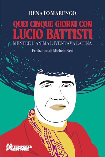 Quei cinque giorni con Lucio Battisti. Mentre l'anima diventava latina - Renato Marengo - Libro Tempesta Editore 2022, Tritono | libraccio.click