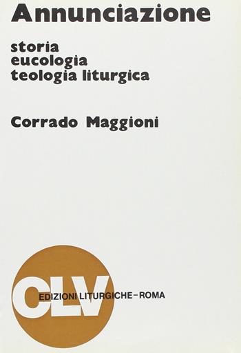 Annunciazione. Storia, eucologia e teologia liturgica - Corrado Maggioni - Libro CLV 1991, Bibliotheca Ephemerides Liturgicae. Subsidia | libraccio.click