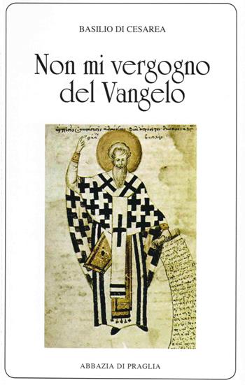 «Non mi vergogno del Vangelo». Omelie scelte - Basilio (san) - Libro Scritti Monastici 2017, Scritti monastici | libraccio.click