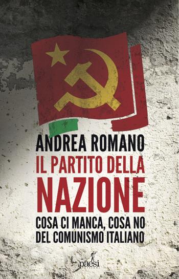 Il partito della nazione. Cosa ci manca e cosa no del comunismo italiano - Andrea Romano - Libro Paesi Edizioni 2020 | libraccio.click
