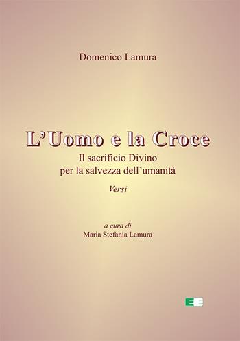 L'uomo e la croce. Il sacrificio divino per la salvezza dell’umanità - Domenico Lamura - Libro Ecumenica 2023 | libraccio.click