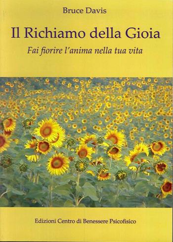 Il richiamo della gioia. Fai fiorire l'anima nella tua vita - Bruce Davis - Libro Centro Benessere Psicofisico 2009, Risveglio | libraccio.click