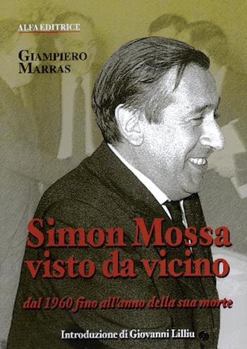 Simon Mossa visto da vicino. Dal 1960 fino all'anno della sua morte - Giampiero Marras - Libro Alfa Editrice 2003 | libraccio.click