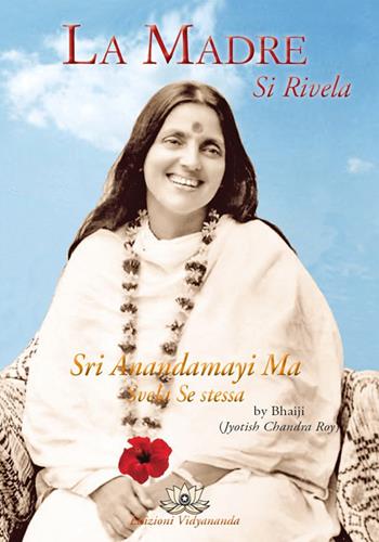 La madre si rivela. Anandamayi Ma svela se stessa - Bhaiji - Libro Vidyananda 2021 | libraccio.click