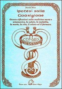 Ipotesi sulla guarigione ovvero riflessioni sulla medicina sacra e s ciamanica, la salute, la malattia, la morte, la vita, il veleno ed il farmaco - Davide Melzi - Libro Terra di Mezzo 2005, Saggistica | libraccio.click