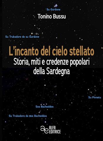 L'incanto del cielo stellato. Storia, miti e credenze popolari della Sardegna - Tonino Bussu - Libro Alfa Editrice 2023, Storia e memoria | libraccio.click