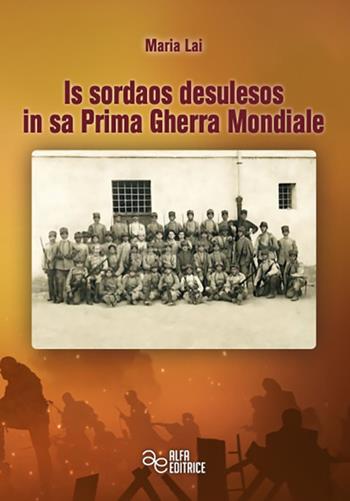 Is sordaos desulesos in sa prima gherra mondiale. Ediz. integrale - Maria Lai - Libro Alfa Editrice 2024, Storia e memoria | libraccio.click