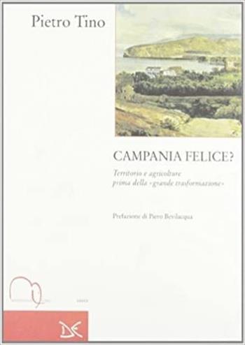Campania felice? Territorio e agricolture prima della grande trasformazione - Pietro Tino - Libro Meridiana Libri 1997, Meridiana Libri. Saggi | libraccio.click