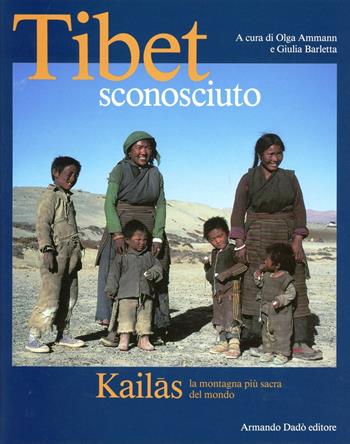 Tibet sconosciuto. Kailas la montagna più sacra del mondo - Olga Ammann, Giulia Barletta - Libro Armando Dadò Editore 2016, Varia | libraccio.click