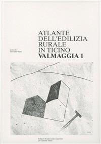 Atlante dell'edilizia rurale del Canton Ticino. Valmaggia - Giovanni Buzzi - Libro Armando Dadò Editore 2016, Edizioni scuola tecnica superiore | libraccio.click