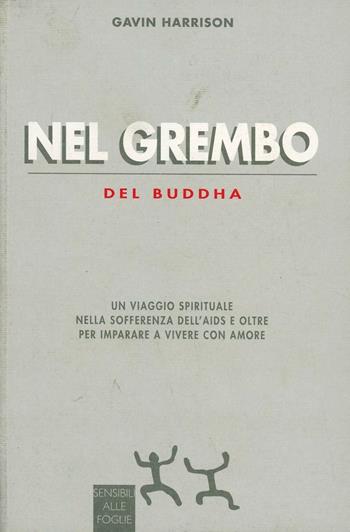 Nel grembo del Buddha. Un viaggio spirituale nella sofferenza dell'Aids e oltre per imparare a vivere con amore - Gavin Harrison - Libro Sensibili alle Foglie 1999, Ospiti | libraccio.click