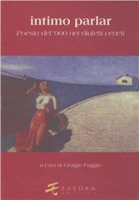 Intimo parlar. Poesia del '900 nei dialetti veneti - Virgilio Giotti, Anita Pittoni, Carolus L. Cergoly - Libro Esedra 2009, Fuori collana | libraccio.click