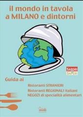 Il mondo in tavola a Milano e dintorni. Guida ai ristoranti stranieri, ristoranti regionali italiani, negozi di specialità alimentari