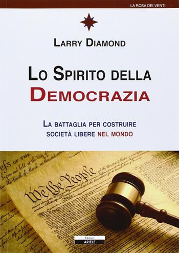 Lo spirito della democrazia - Larry Diamond - Libro Ariele 2011, La rosa dei venti | libraccio.click