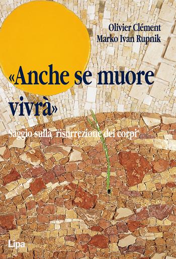 «Anche se muore vivrà». Saggio sulla resurrezione dei corpi - Olivier Clément, Marko I. Rupnik - Libro Lipa 2003, Immagine | libraccio.click