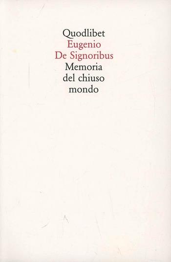 Memoria del chiuso mondo - Eugenio De Signoribus - Libro Quodlibet 2002, Quodlibet | libraccio.click