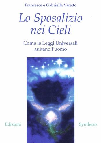Lo sposalizio nei cieli. Come le leggi universali aiutano l'uomo - Francesco Varetto, Gabriella Varetto - Libro Synthesis 2009 | libraccio.click