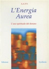 L'energia aurea. L'uso spirituale del denaro  - Libro Synthesis 2009 | libraccio.click