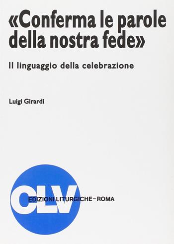 «Conferma le parole della nostra fede». Il linguaggio della celebrazione - Luigi Girardi - Libro CLV 1998, Bibliotheca Ephemerides Liturgicae. Subsidia | libraccio.click