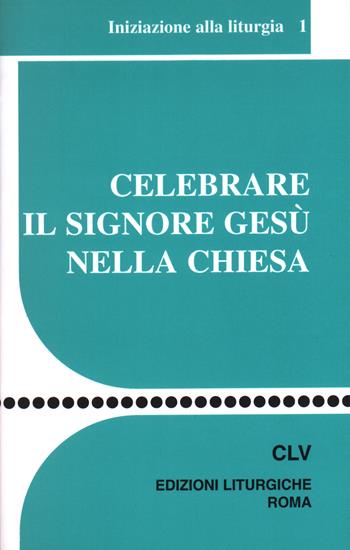Celebrare il Signore Gesù nella Chiesa. Iniziazione alla liturgia  - Libro CLV 1998, Sussidi liturgico-pastorali | libraccio.click