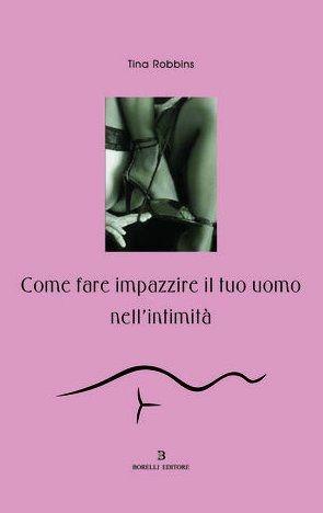 Come far impazzire il tuo uomo nell'intimità - Tina Robbins - Libro Borelli 2008, Pizzo nero. Black lace | libraccio.click