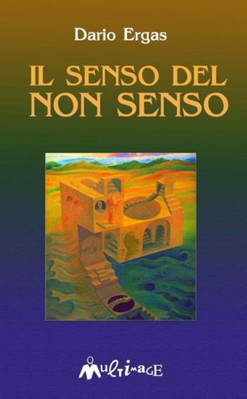 Il senso del non senso - Dario Ergas - Libro Ass. Multimage 2004, Nuovo umanesimo | libraccio.click