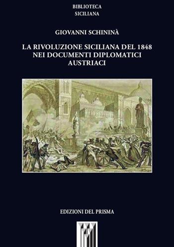 La rivoluzione siciliana del 1848 nei documenti diplomatici austriaci - Giovanni Schininà - Libro Edizioni del Prisma 2011, Biblioteca siciliana | libraccio.click