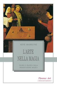 L'arte nella magia. Teoria e pratica della presentazione magica - Nevil Maskelyne - Libro Florence Art Edizioni 1997, Edizioni per lo spettacolo | libraccio.click
