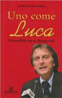 Uno come Luca. Un'incredibile vita da Montezemolo - Marco Bernardini - Libro Graphot 2008, Storia e storie | libraccio.click