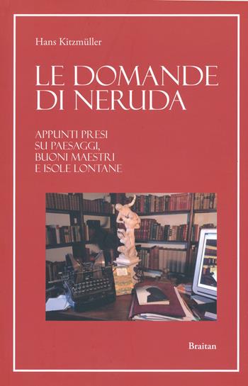 Le domande di Neruda. Appunti presi su paesaggi, buoni maestri e isole lontane - Hans Kitzmüller - Libro Braitan 2020 | libraccio.click