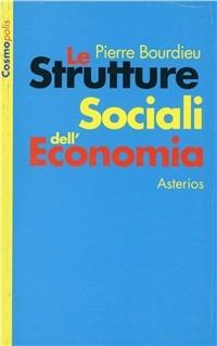Le strutture sociali dell'economia - Pierre Bourdieu - Libro Asterios 2004, Cosmopolis | libraccio.click