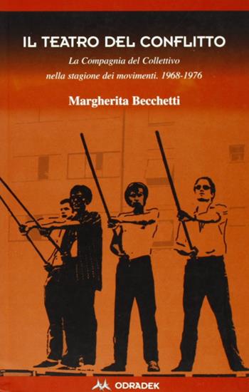 Il teatro del conflitto. La compagnia del Collettivo nella stagione dei movimenti 1969-1976 - Margherita Becchetti - Libro Odradek 2003, Collana rossa. Culture sul margine | libraccio.click