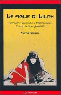 Le figlie di Lilith. Vipere, dive, dark ladies e femmes fatales. L'altra ribellione femminile - Valeria Palumbo - Libro Odradek 2008, Collana rossa. Culture sul margine | libraccio.click