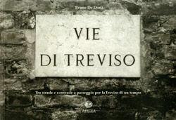 Vie di Treviso. Tra strade e contrade, a passeggio per la Treviso di un tempo - Bruno De Donà - Libro Antilia 1998, Riscoprire Treviso | libraccio.click