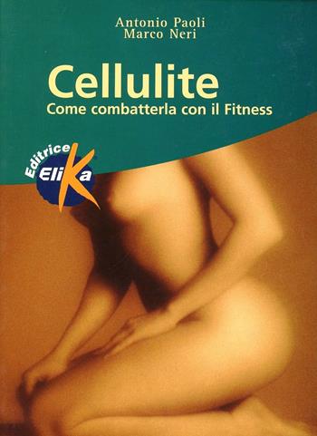 Cellulite. Come combatterla con il fitness - Antonio Paoli, Marco Neri - Libro Elika 2003, Sport, fitness e benessere | libraccio.click