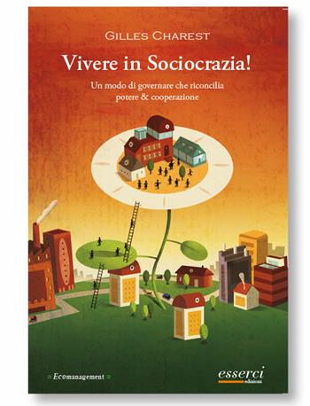 Vivere in sociocrazia! Un modo di governare che riconcilia potere & cooperazione - Gilles Charest - Libro Esserci 2009, Ecomanagement | libraccio.click
