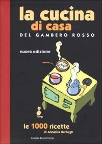 La cucina di casa del Gambero Rosso. Le 1000 ricette - Annalisa Barbagli - Libro Gambero Rosso GRH 2002 | libraccio.click