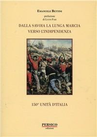 Dalla Savoia la lunga marcia verso l'indipendenza - Emanuele Bettini - Libro Persico Europe 2012 | libraccio.click
