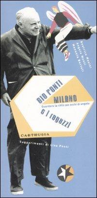 Gio Ponti, Milano e i ragazzi. Guradare la città con occhi di angelo. Ediz. illustrata - Beatrice Masini - Libro Carthusia 2008, Architettiamo | libraccio.click